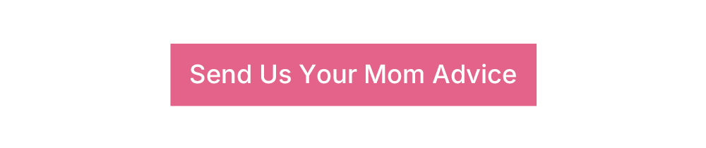 Send Us Your Mom Advice